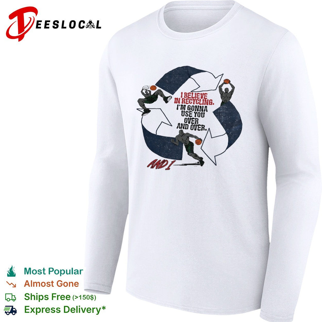 And 1 I believe in recycling Im gonna use you over and over basketball shirt