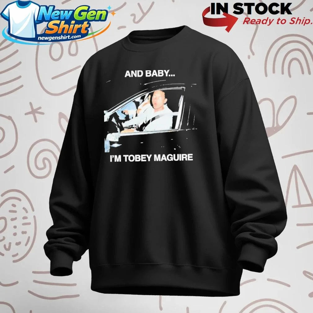 And Baby I’m Tobey Maguire Shirt