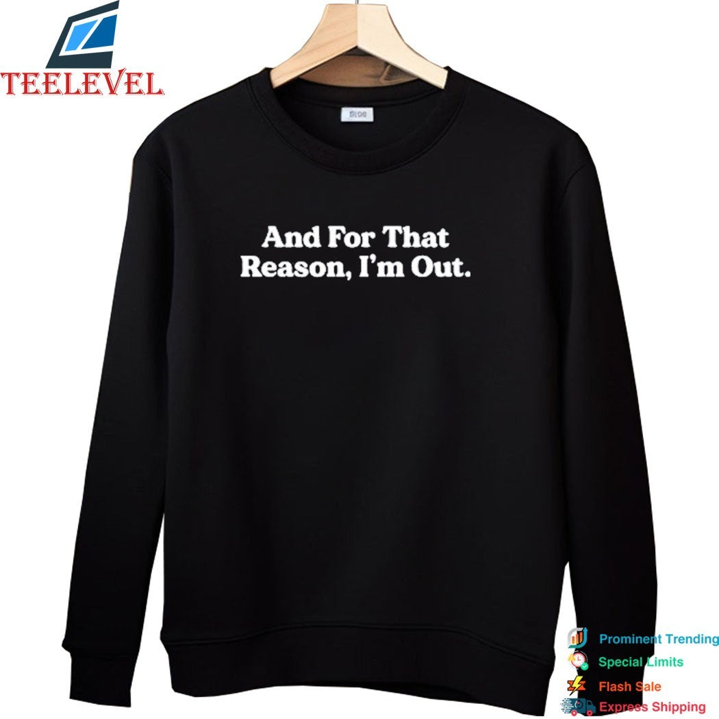 And For That Reason, I’m Out T-shirts