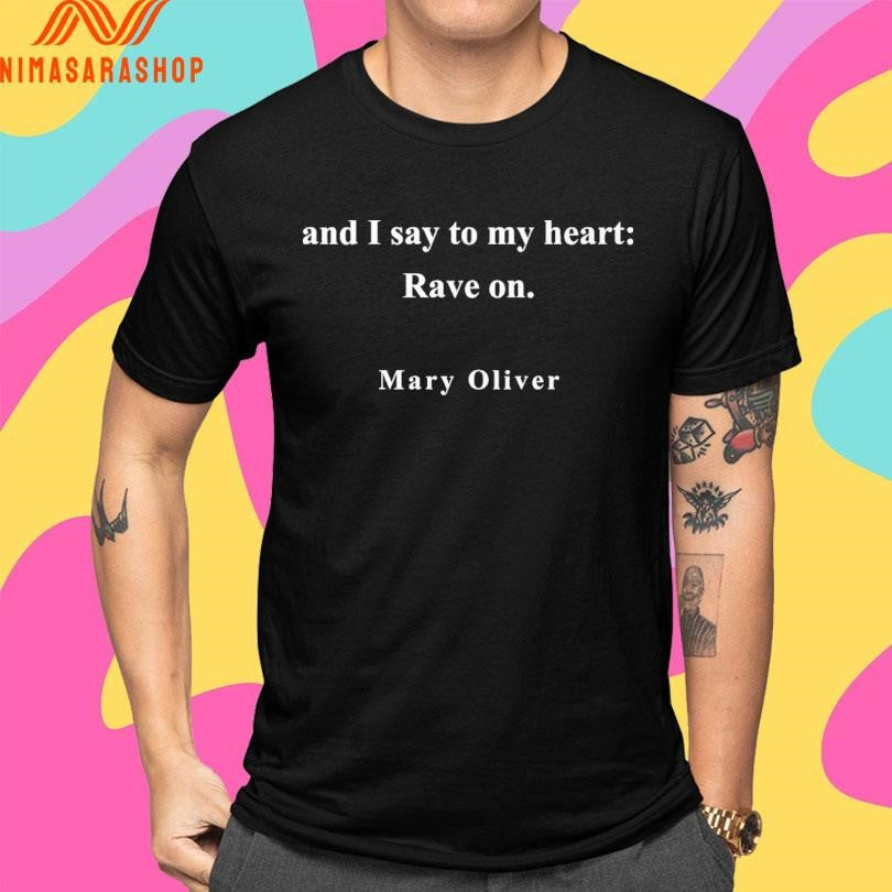 And I Say To My Heart Rave On Mary Oliver Shirts