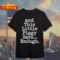 And This Little Piggy Says Enough shirt