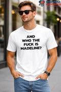 And Who The Fuck Is Madeline T-Shirt