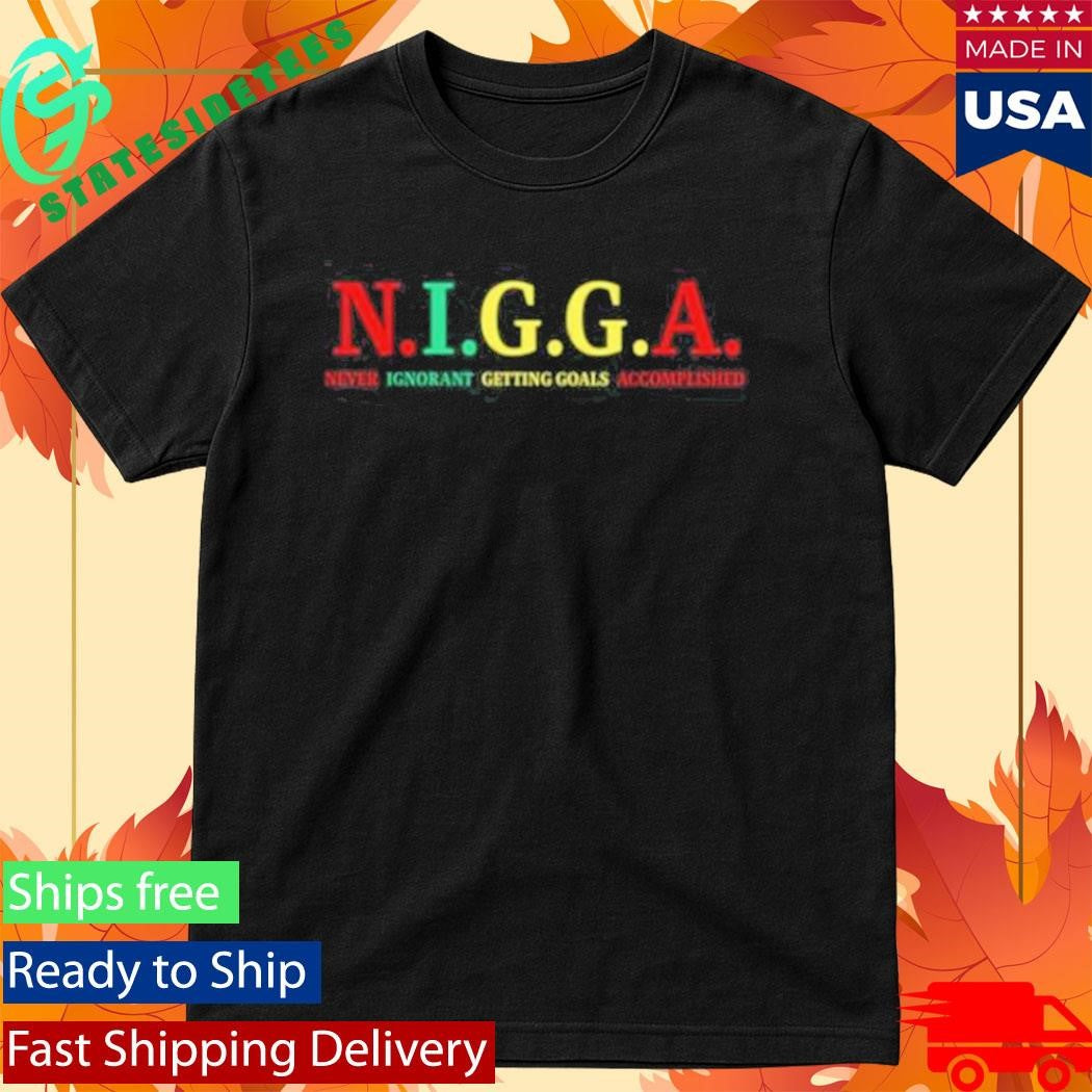 Andrew Tate Is A N.I.G.G.A Never Ignorant Getting Goals Accomplished Shirt
