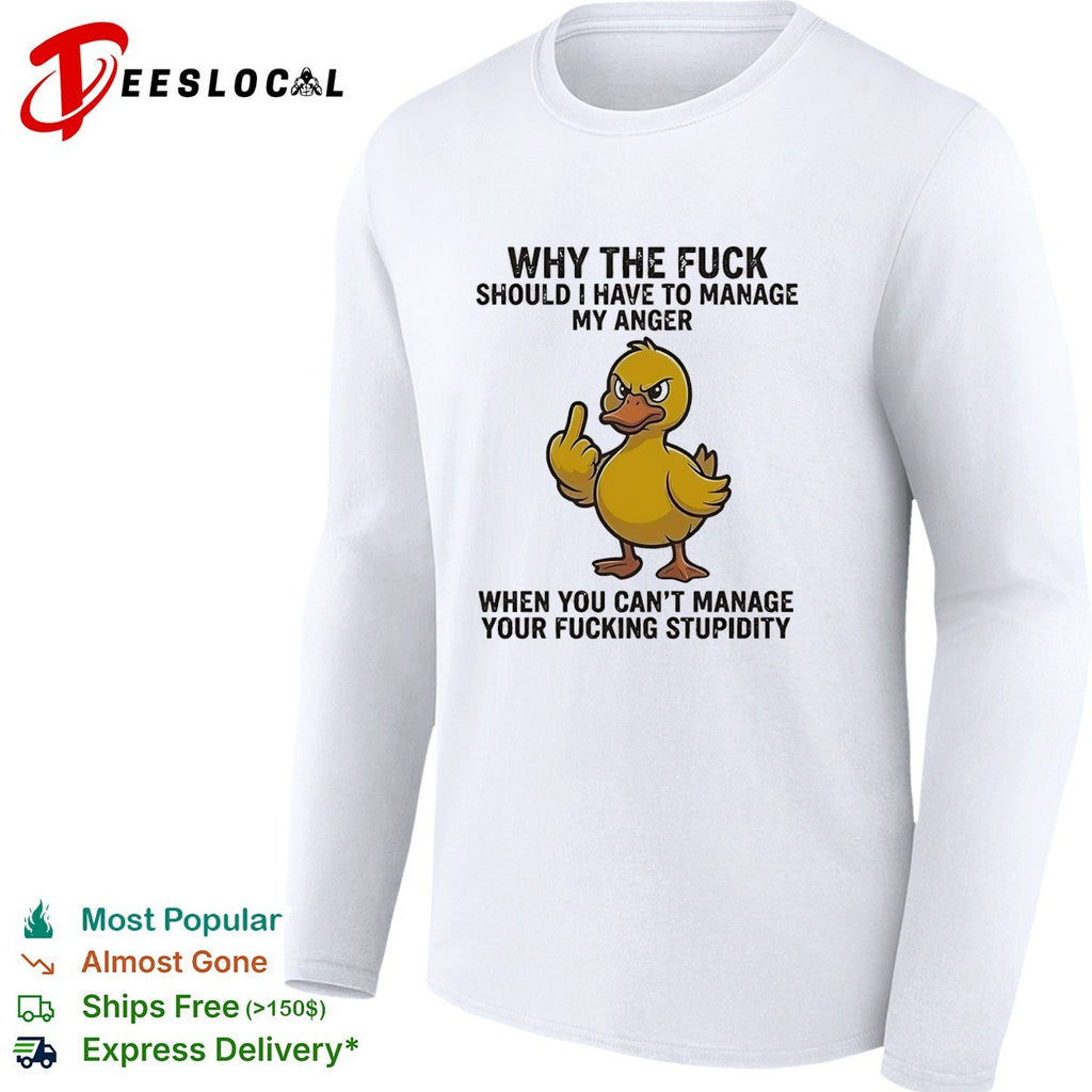 Angry duck flipping middle finger why the fuck should I manage my anger shirt