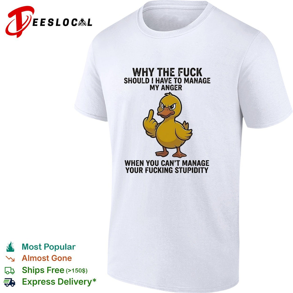 Angry duck flipping middle finger why the fuck should I manage my anger shirt