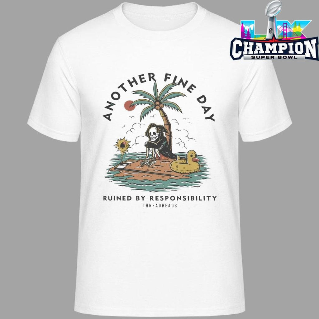 Another Fine Day Ruined by Responsibility Shirt