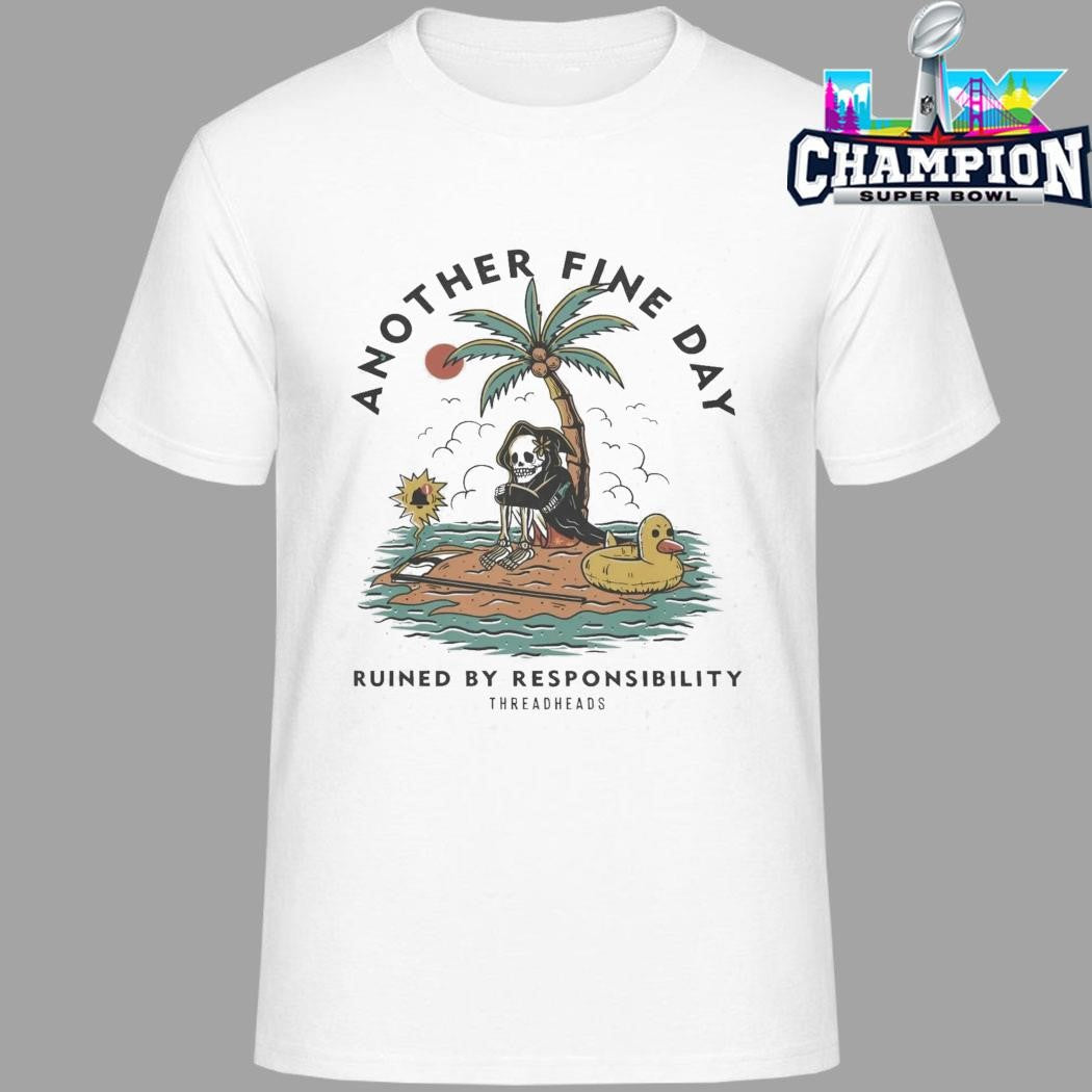 Another Fine Day Ruined by Responsibility Shirt