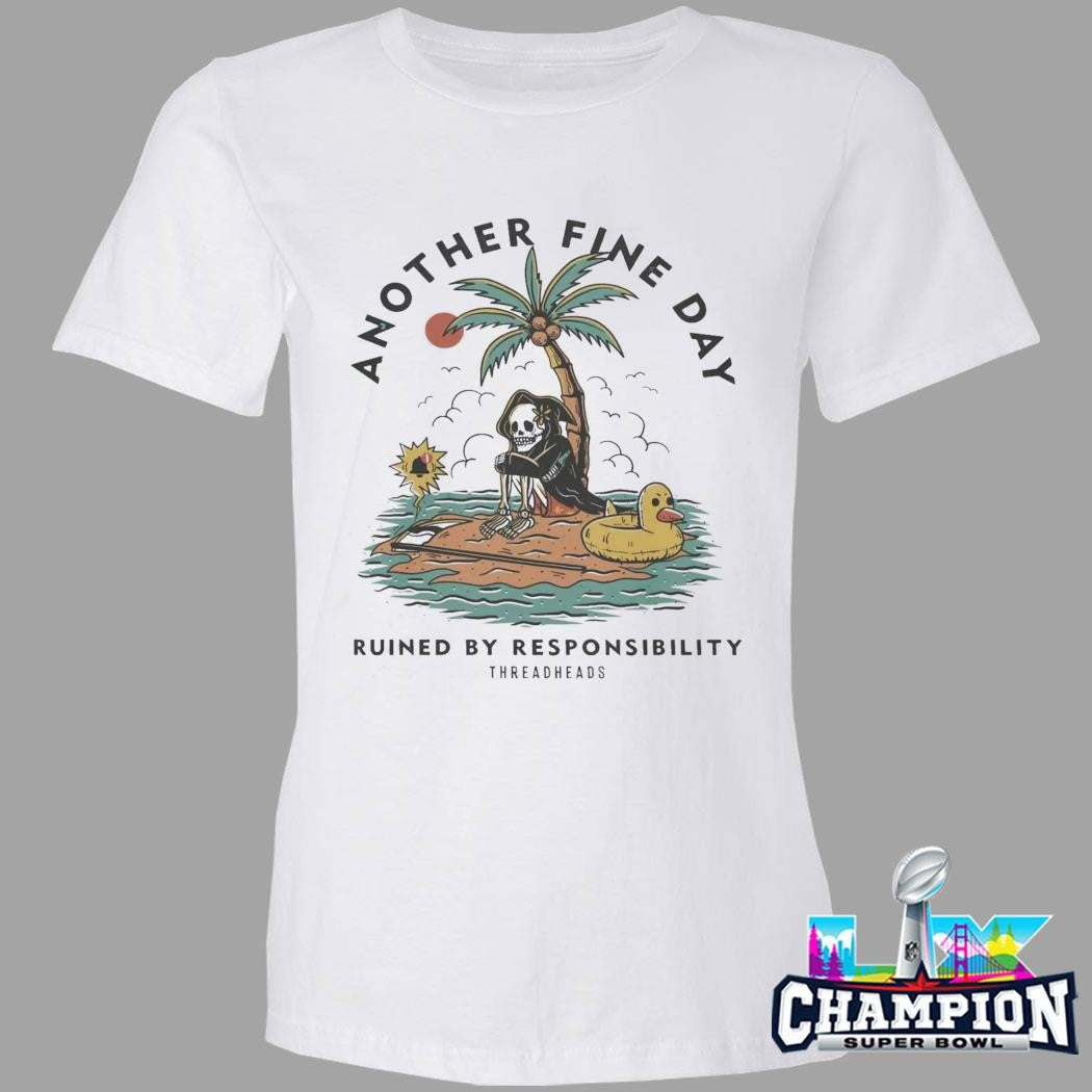 Another Fine Day Ruined by Responsibility Shirt