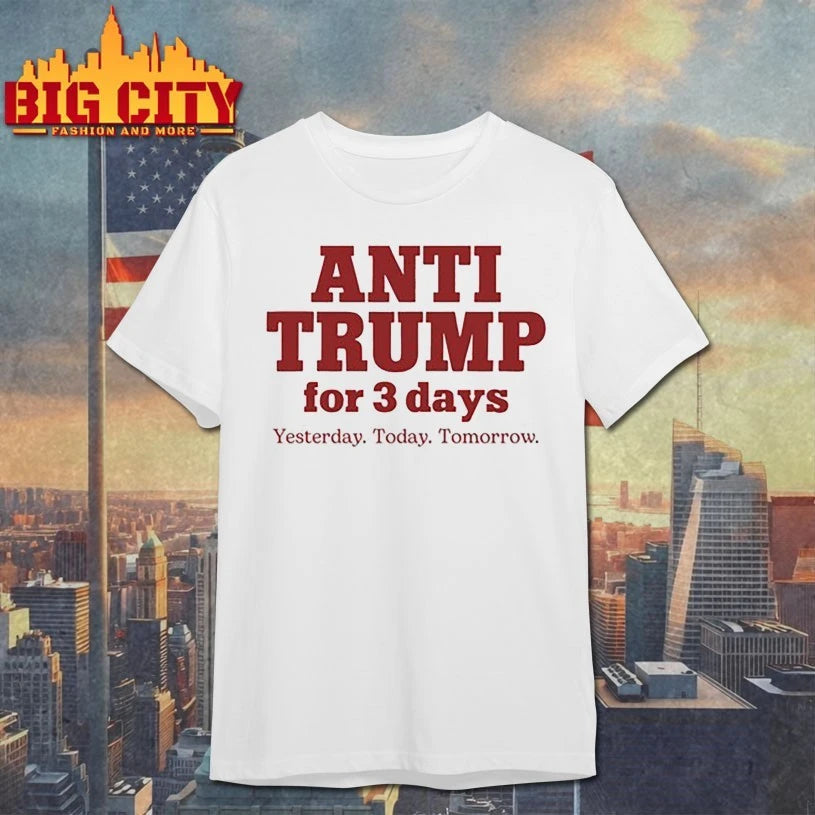Anti Trump For 3 Days Yesterday Today Tomorrow Shirt