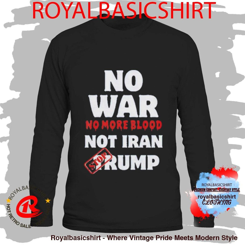 Anti War Iran No More Blood Stop Trump Peace Shirt