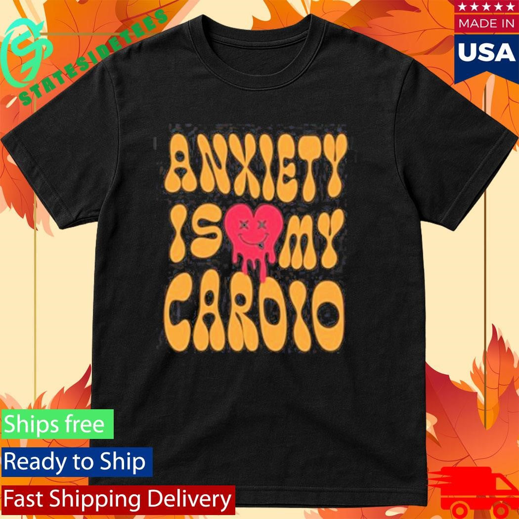 Anxiety Is My Cardio T-Shirt