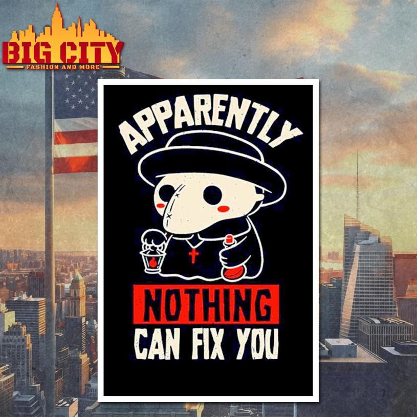 Apparently Nothing Can Fix You Shirt