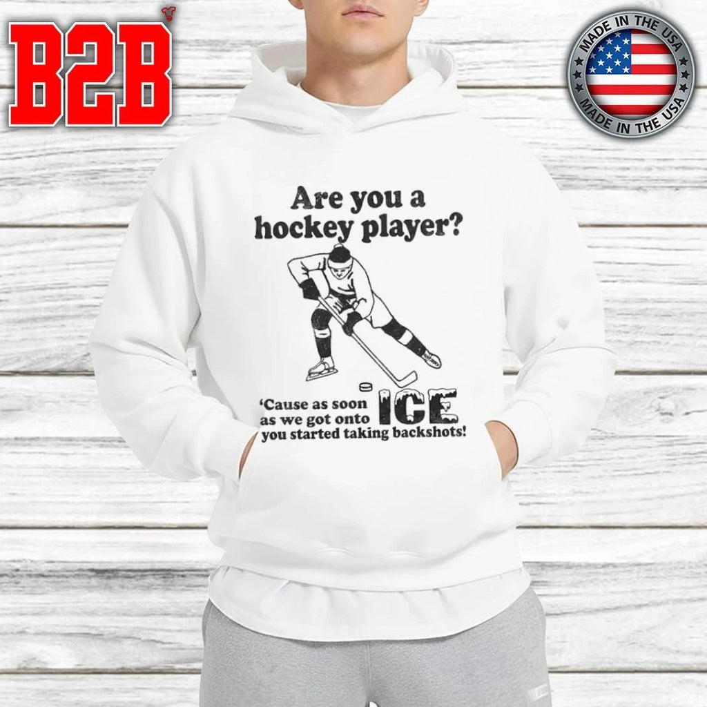 Are You A Hockey Player Cause As Soon As We Got Onto ICE You Started Taking Backshots Shirt