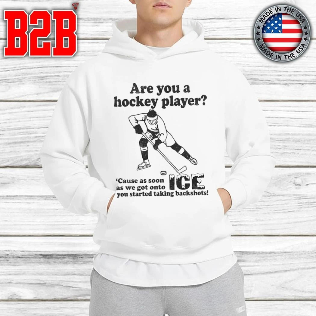 Are You A Hockey Player Cause As Soon As We Got Onto ICE You Started Taking Backshots Shirt
