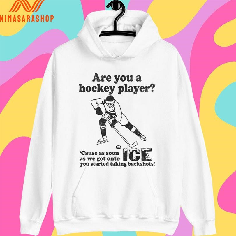 Are You A Hockey Player ‘Cause As Soon As We Got Onto Ice You Started Taking Backshots Shirts