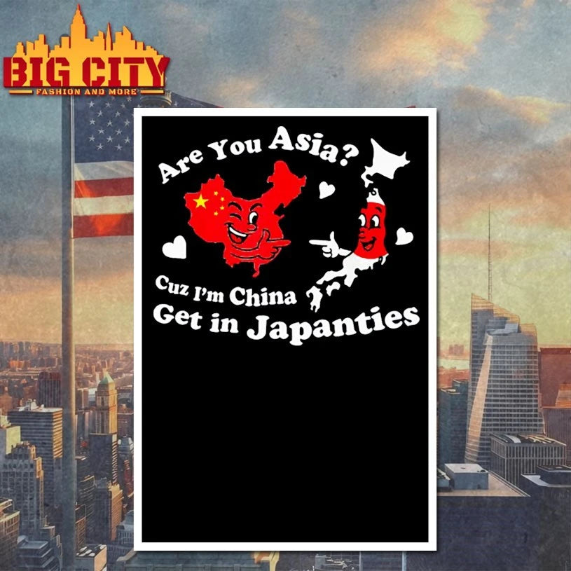 Are You Asia C.u.z I’m China Get In Japanties Funny Quote Shirt