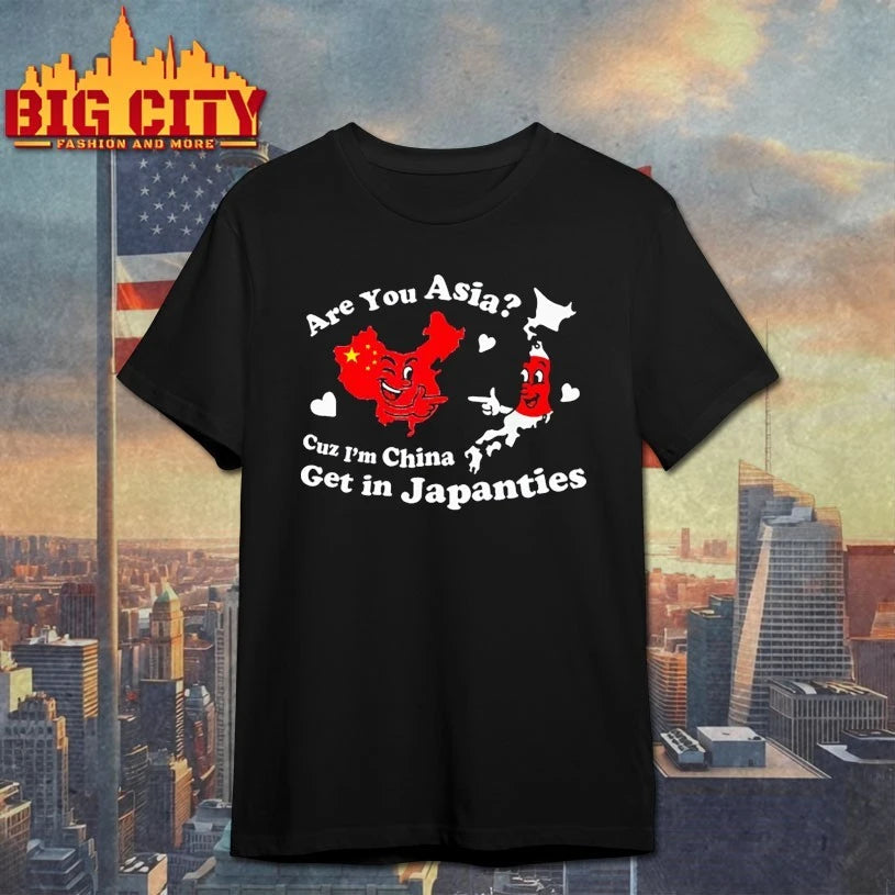 Are You Asia C.u.z I’m China Get In Japanties Funny Quote Shirt