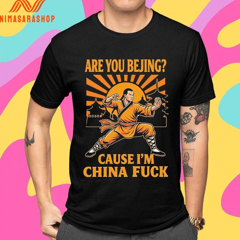 Are You Bejing Cause I’m China Fuck Shirts