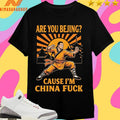 Are You Bejing Cause I’m China Fuck Shirts