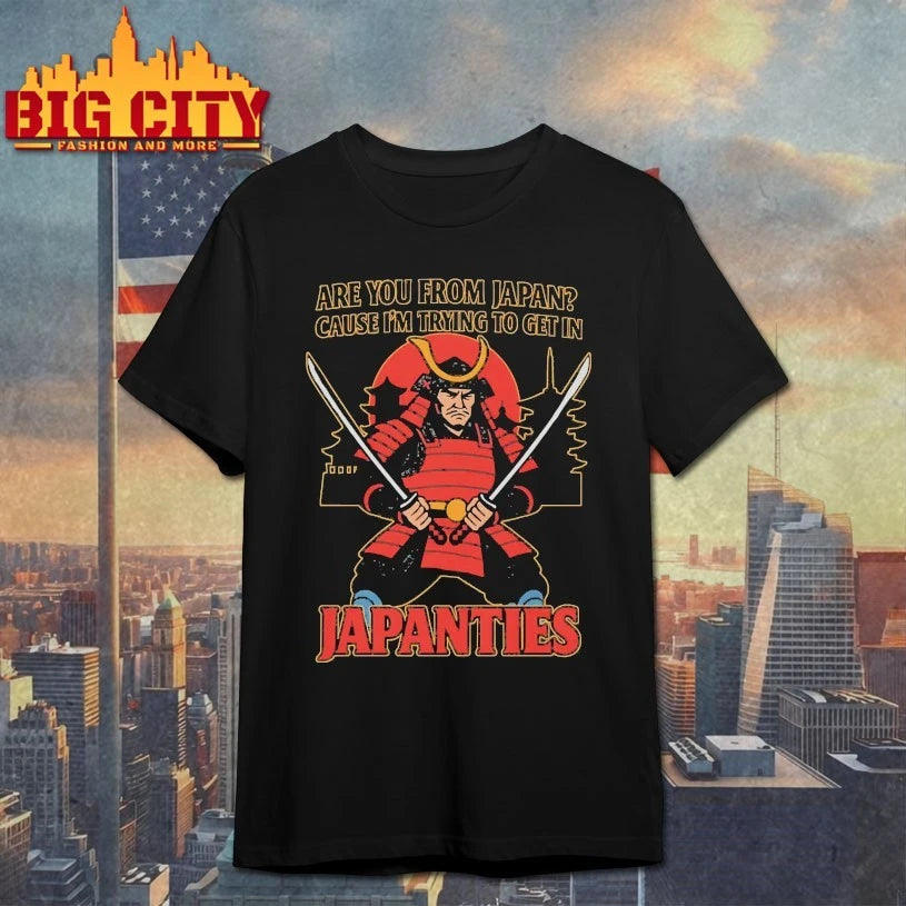 Are You From Japan Cause I’m trying to get in Samurai shirts