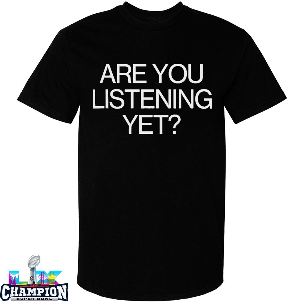 Are You Listening Yet T-Shirts