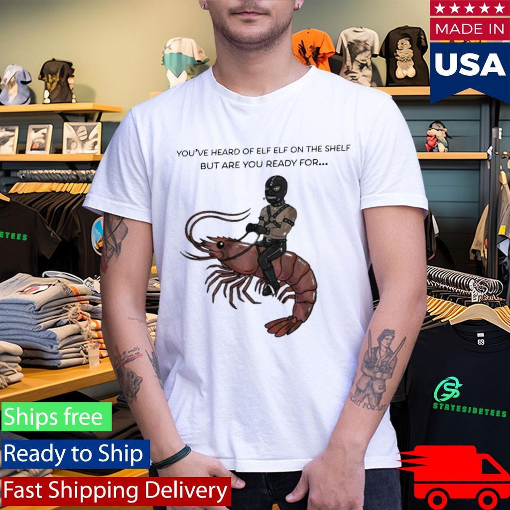Are You Ready For Gimp On A Shrimp Shirt