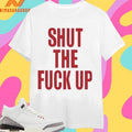 Arika Shut The Fuck Up Shirts