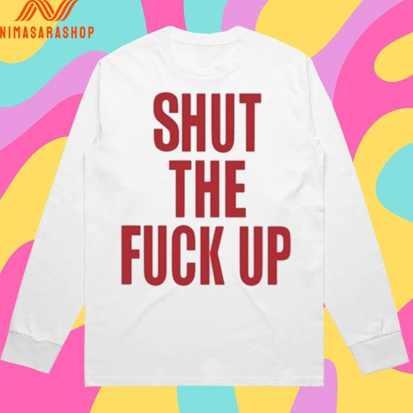 Arika Shut The Fuck Up Shirts