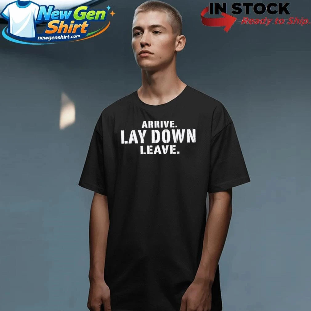 Arrive Lay Down Leave Shirt
