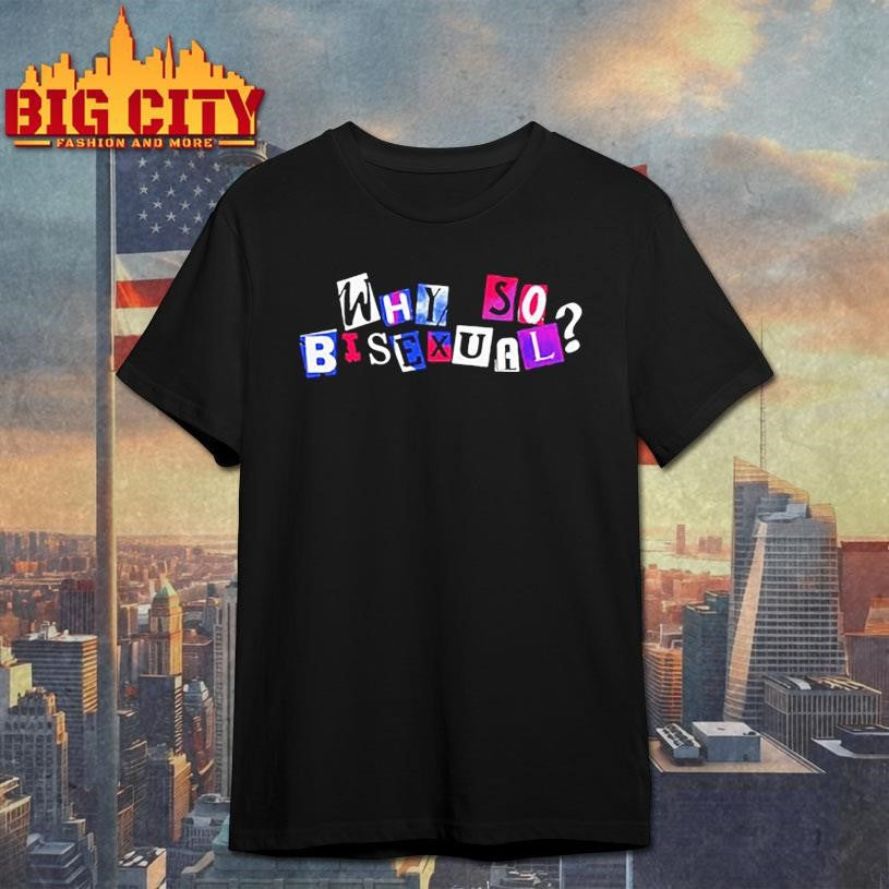 Artistsonartistsonartistsonartists Why So Bisexual Shirt