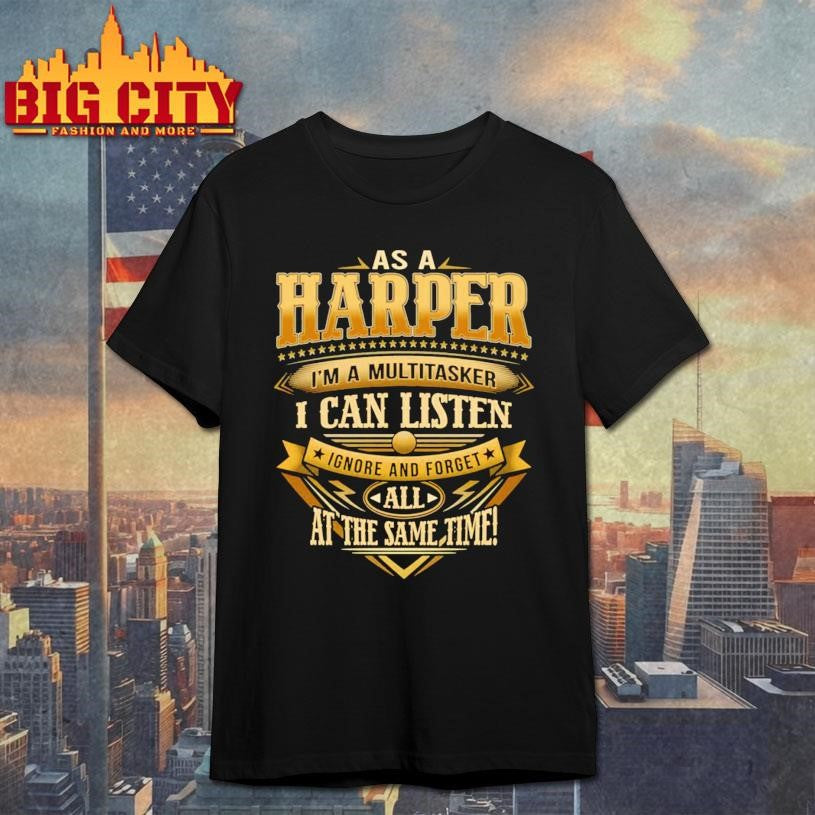As A Harper Im A Multitasker I Can Listen Ignore Forget Shirt