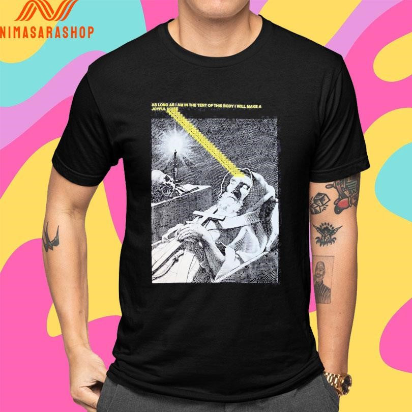 As Long As I Am In The Tent Of This Body I Will Make A Joyful Noise Shirts