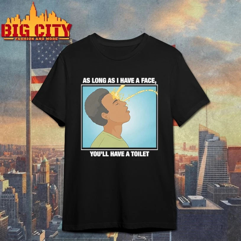 As Long As I Have A Face You’ll Have A Toilet shirt