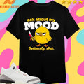 Ask About My Mood Seriously Ask Chick Shirts