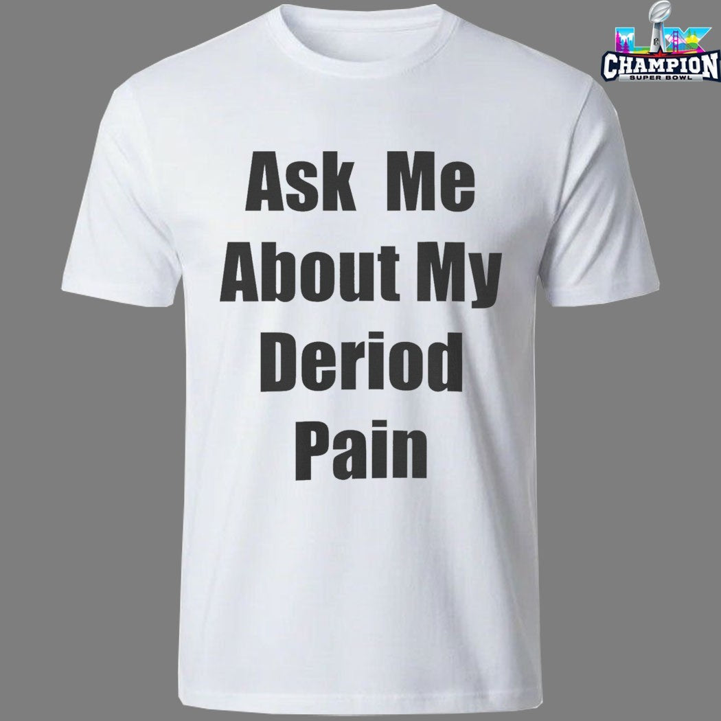 Ask Me About My Deriod Pain T-shirts