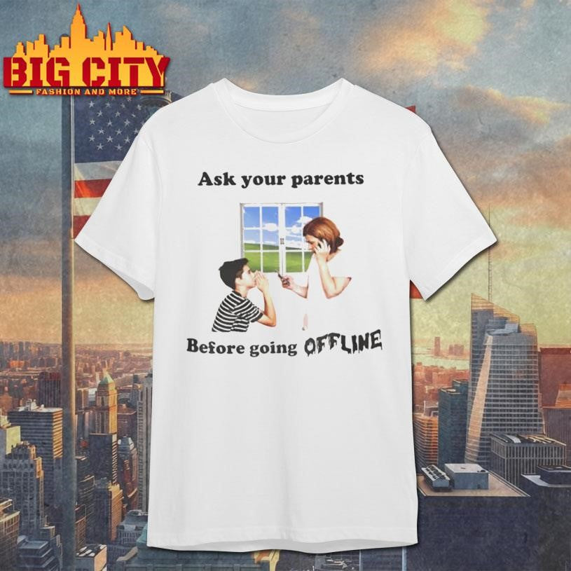 Ask Your Parents Before Going Offline Shirt