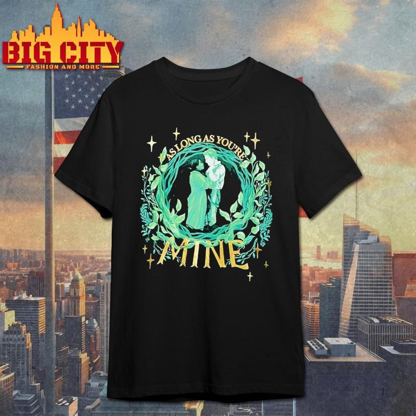 Aslong as you’re mine Shirt