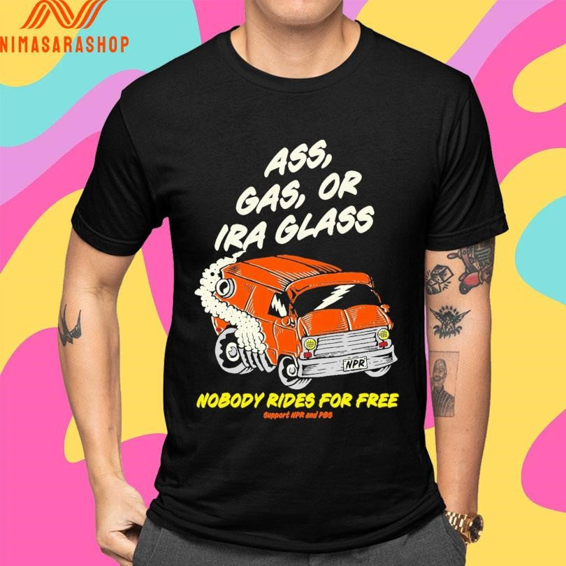 Ass Gas Or Ira Glass Nobody Rides For Free Support Npr And Pbs Shirts