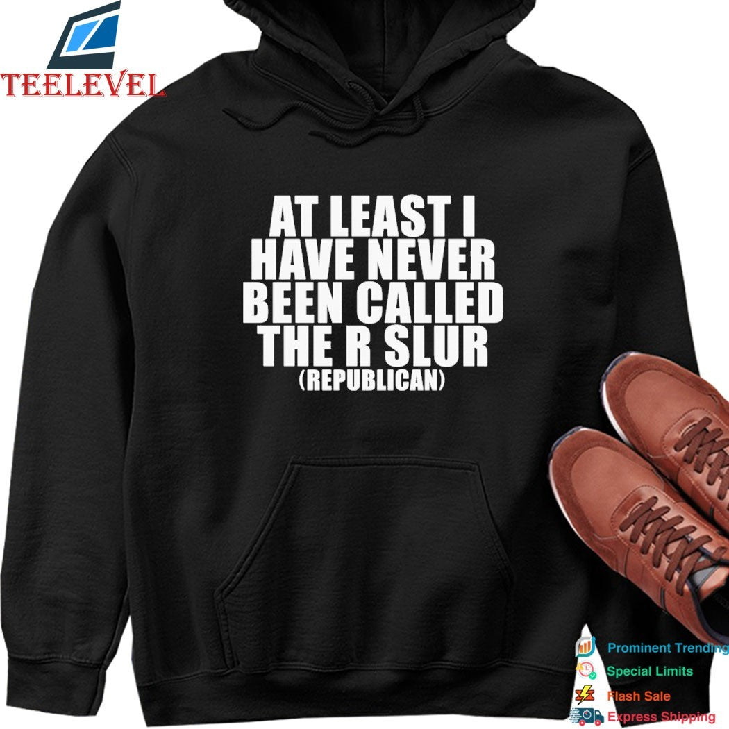 At Least I Have Never Been Called The R Slur Republican T-Shirts