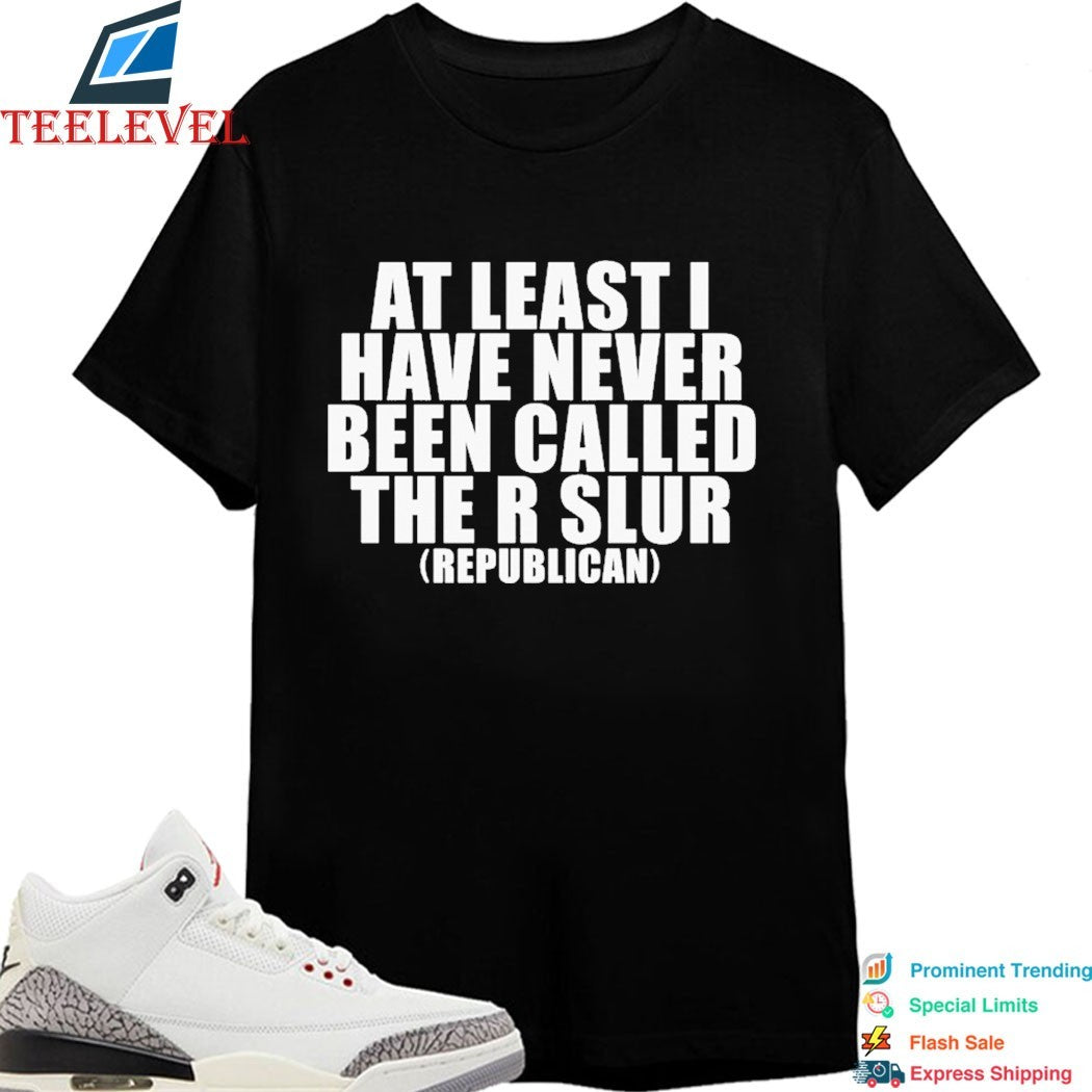 At Least I Have Never Been Called The R Slur Republican T-Shirts