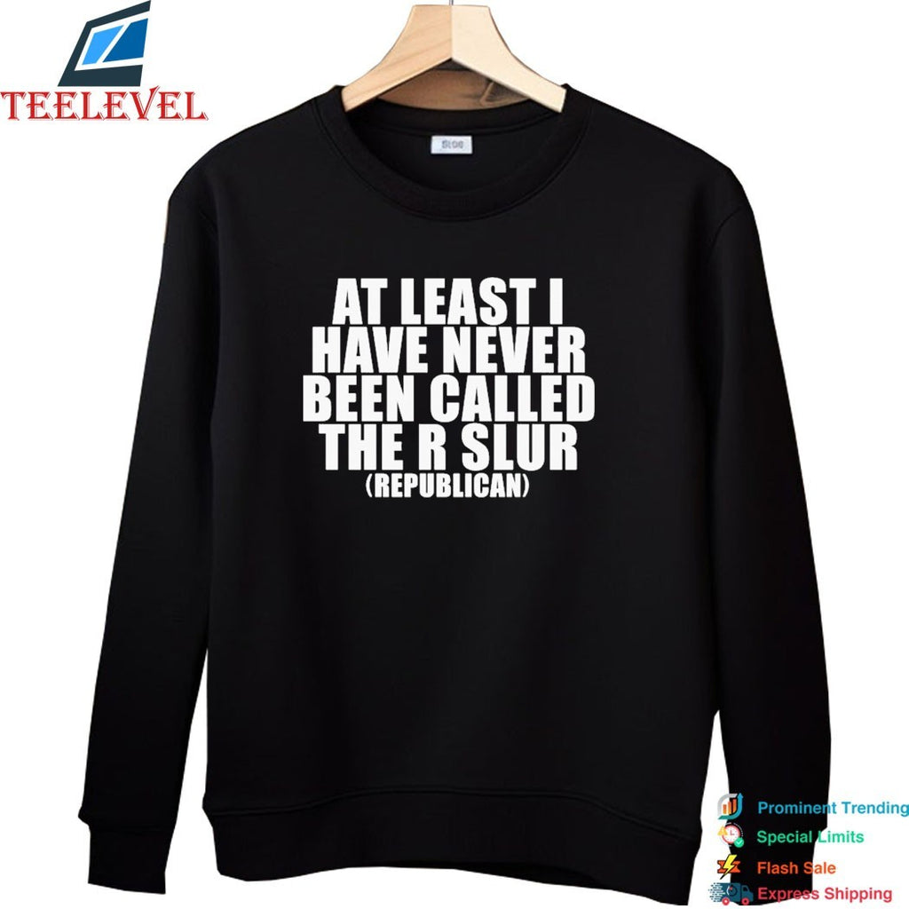 At Least I Have Never Been Called The R Slur Republican T-Shirts