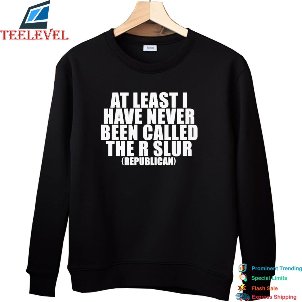 At Least I Have Never Been Called The R Slur Republican T-Shirts