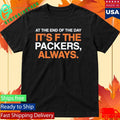 At The End Of The Day It’s F The Packers Always Shirt