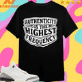 Authenticity Is The Highest Frequency Shirts