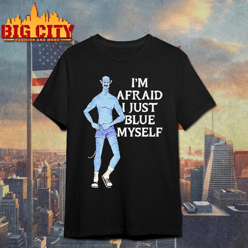 Avatar I’m Afraid I Just Blue Myself Shirt