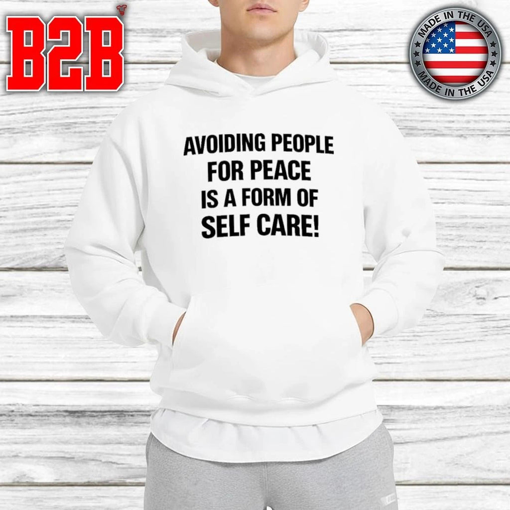 Avoiding People For Peace Is A Form Of Self Care Shirt