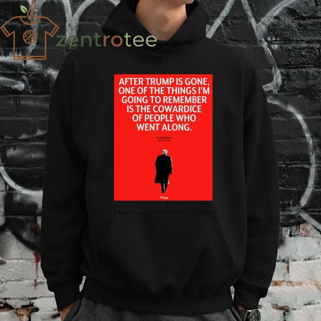 Awesome After Trump is gone One of the things I’m going to remember is the cowardice of people who went along tee