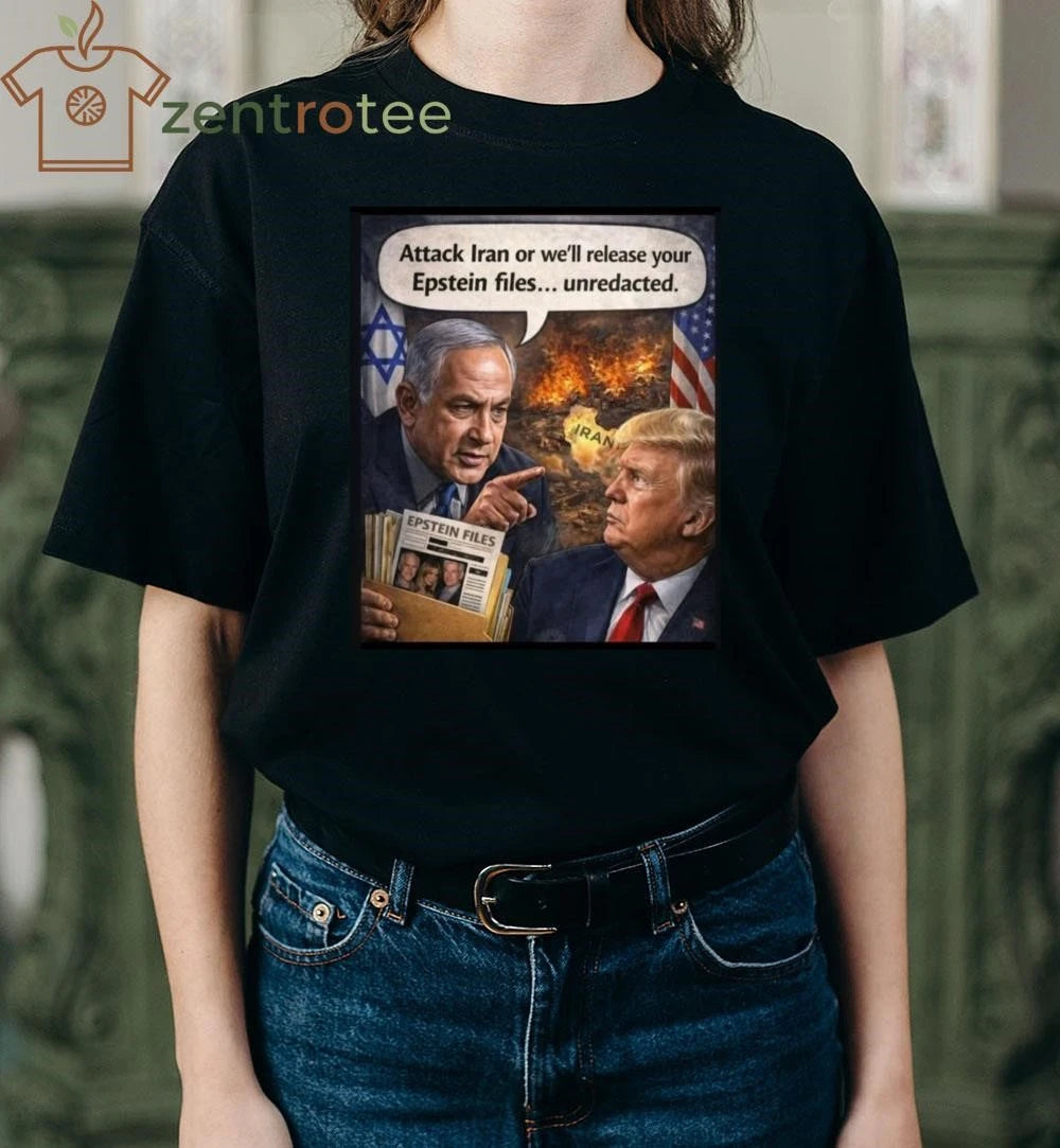 Awesome Attack Iran or we’ll release your Epstein files unredacted Netanyahu Trump tee