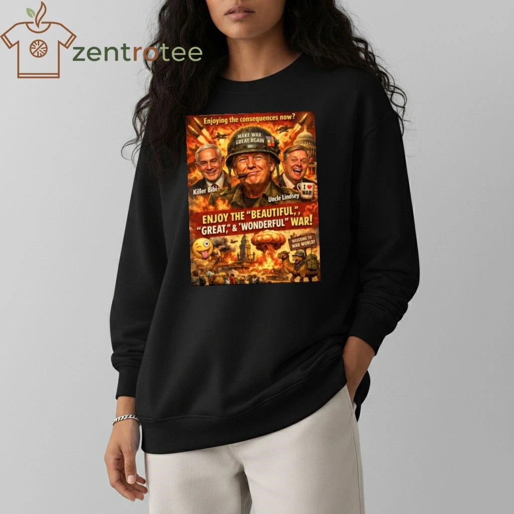 Awesome Enjoying the consequences now Make War Great Again Trump tee