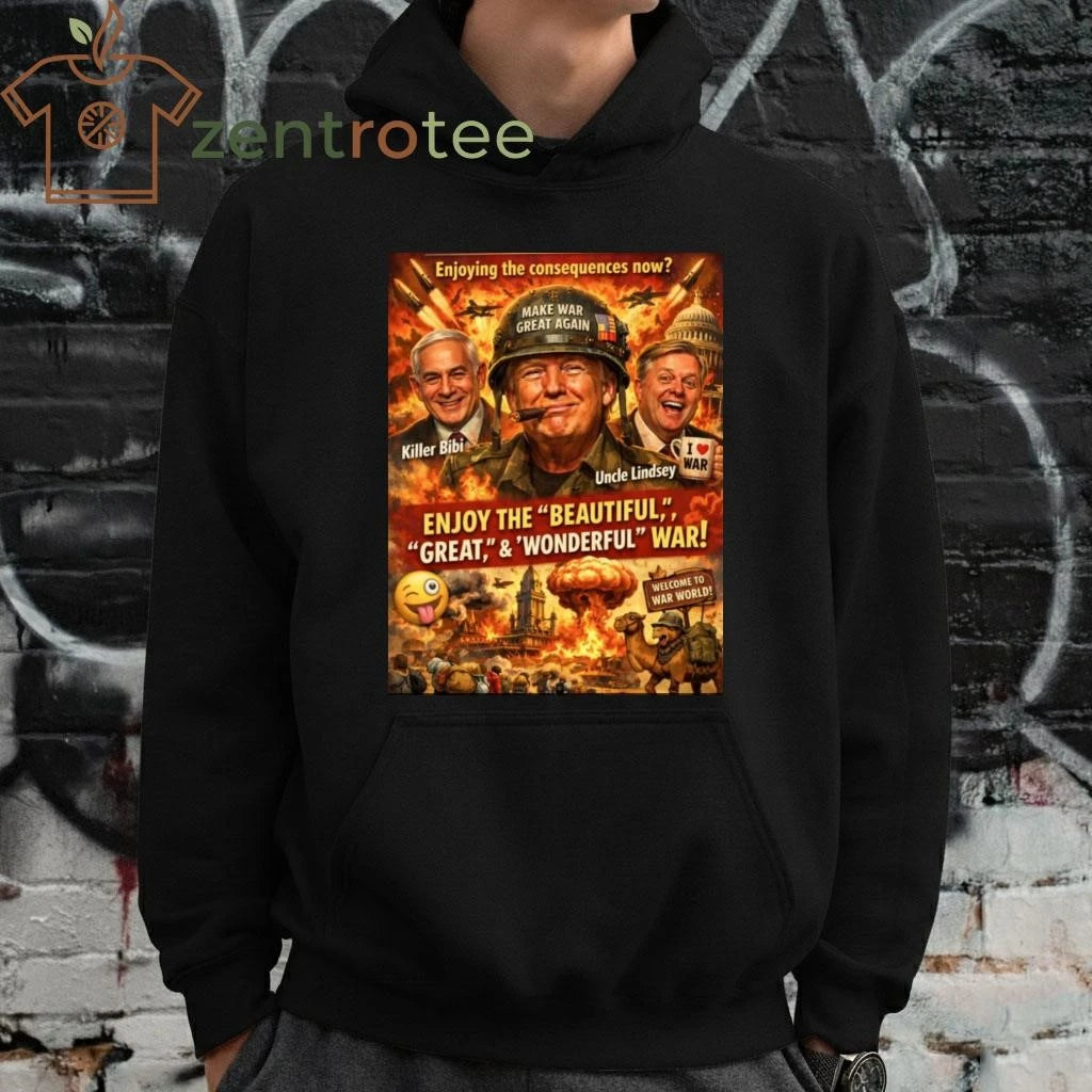 Awesome Enjoying the consequences now Make War Great Again Trump tee